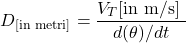 \begin{equation} D_\text{[in metri]} = \frac{ V_T \text{[in m/s] } }{ d(\theta)/dt }