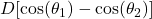 D [\cos(\theta_1)-\cos(\theta_2)]