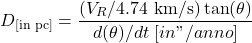 \begin{equation} D_\text{[in pc]} = \frac{ (V_R / \text{4.74 km/s}) \tan(\theta)}{ d(\theta)/dt \: [in "/anno]}}