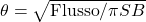 \theta = \sqrt{\text{Flusso} / \pi SB}